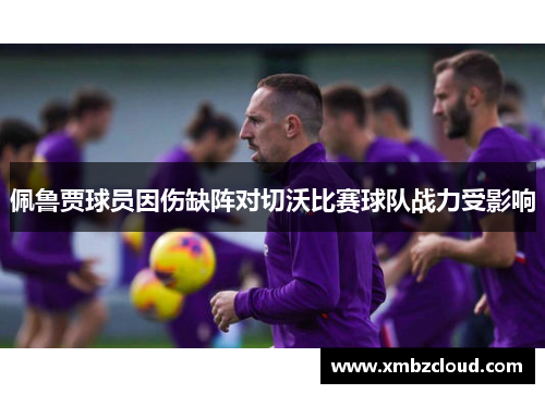 佩鲁贾球员因伤缺阵对切沃比赛球队战力受影响